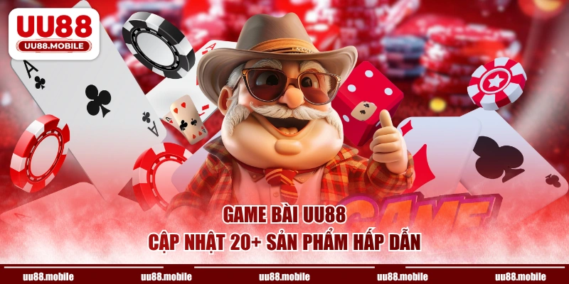 Game Bài UU88 cập nhật 20+ sản phẩm hấp dẫn