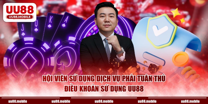 Hội viên sử dụng dịch vụ phải tuân thủ điều khoản sử dụng UU88