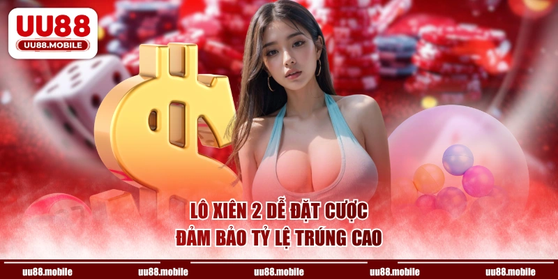 Lô xiên 2 dễ đặt cược, đảm bảo tỷ lệ trúng cao