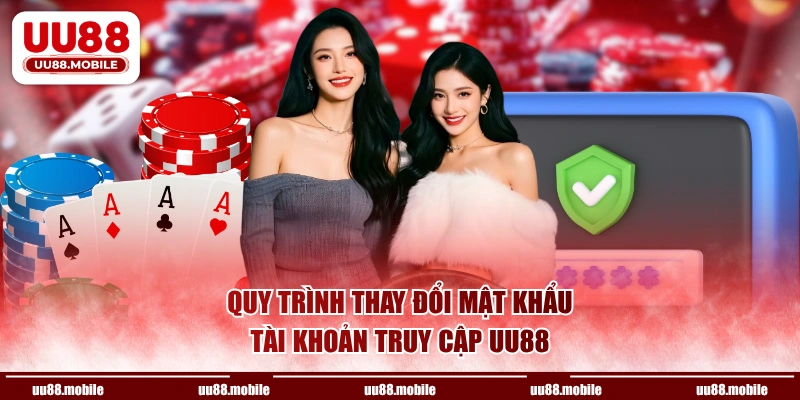 Quy trình thay đổi mật khẩu tài khoản truy cập UU88